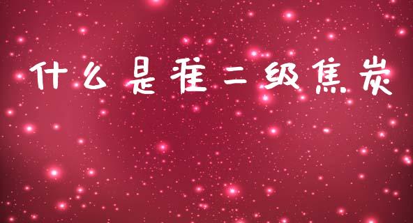 什么是准二级焦炭_https://cj007.lansai.wang_全球市场_第1张