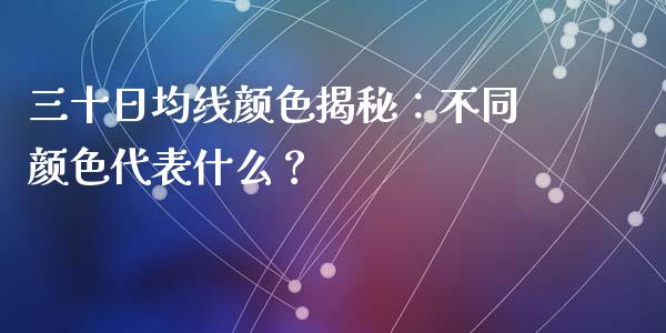 三十日均线颜色揭秘：不同颜色代表什么？_https://cj007.lansai.wang_期货开户_第1张