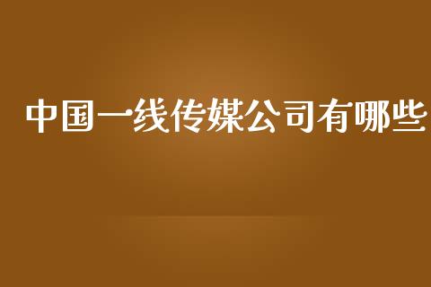 中国一线传媒公司有哪些_https://cj007.lansai.wang_债券资讯_第1张