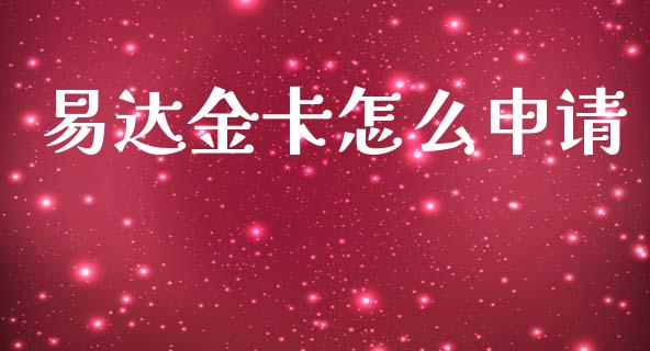 易达金卡怎么申请_https://cj007.lansai.wang_债券资讯_第1张