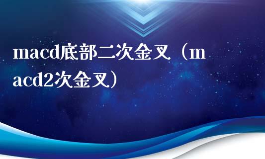 macd底部二次金叉（macd2次金叉）_https://cj007.lansai.wang_期货开户_第1张