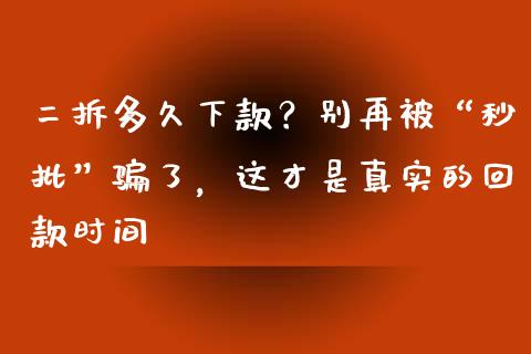 二拆多久下款？别再被“秒批”骗了，这才是真实的回款时间_https://cj007.lansai.wang_财经新闻_第1张