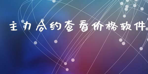 主力合约查看价格软件_https://cj007.lansai.wang_债券资讯_第1张