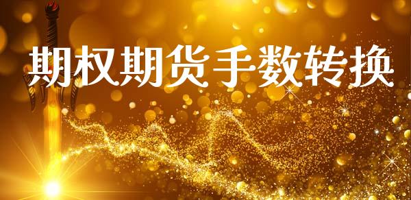 期权期货手数转换_https://cj007.lansai.wang_金融监管_第1张