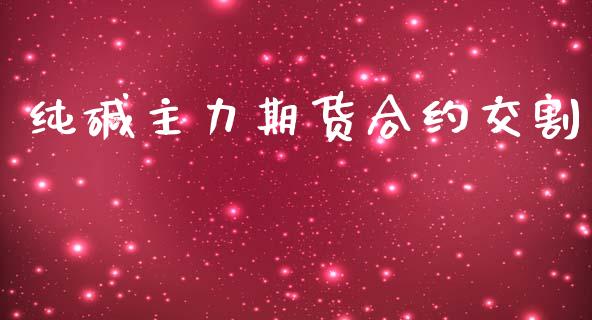 纯碱主力期货合约交割_https://cj007.lansai.wang_债券资讯_第1张