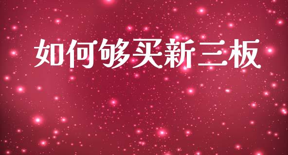 如何够买新三板_https://cj007.lansai.wang_债券资讯_第1张