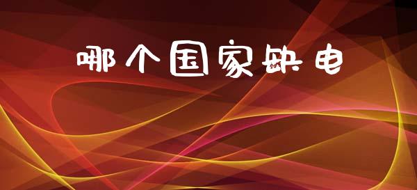 哪个国家缺电_https://cj007.lansai.wang_财经新闻_第1张