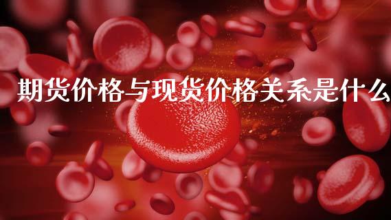 期货价格与现货价格关系是什么_https://cj007.lansai.wang_债券资讯_第1张