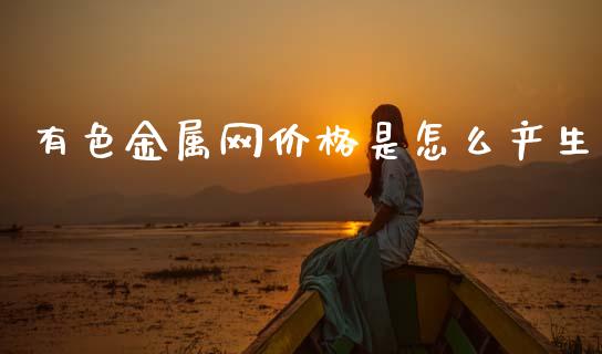有色金属网价格是怎么产生_https://cj007.lansai.wang_全球市场_第1张