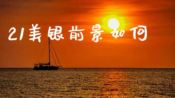 21美银前景如何_https://cj007.lansai.wang_期货开户_第1张