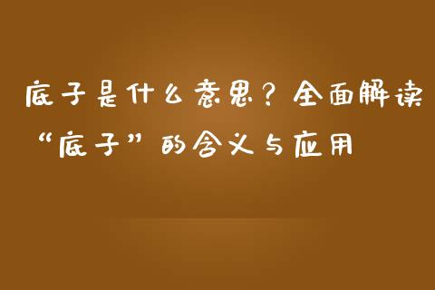 底子是什么意思？全面解读“底子”的含义与应用_https://cj007.lansai.wang_期货开户_第1张