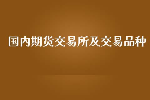 国内期货交易所及交易品种_https://cj007.lansai.wang_全球市场_第1张