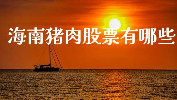 海南猪肉股票有哪些_https://cj007.lansai.wang_金融监管_第1张
