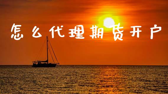 怎么代理期货开户_https://cj007.lansai.wang_外汇交易_第1张