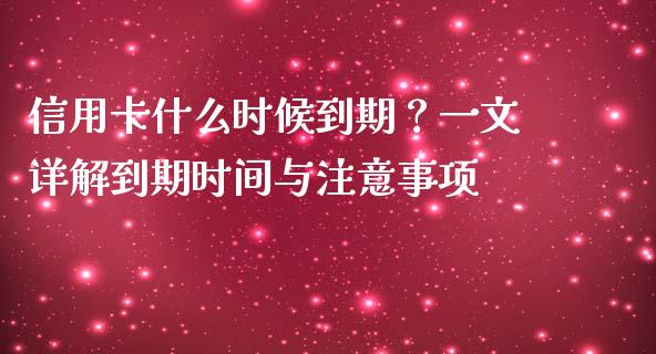 信用卡什么时候到期？一文详解到期时间与注意事项_https://cj007.lansai.wang_财经新闻_第1张