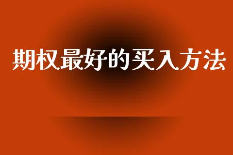期权最好的买入方法_https://cj007.lansai.wang_财经新闻_第1张