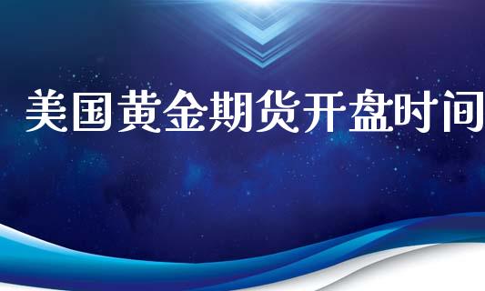 美国黄金期货开盘时间_https://cj007.lansai.wang_期货开户_第1张