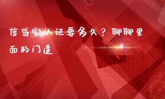 信贷家认证要多久？聊聊里面的门道_https://cj007.lansai.wang_期货开户_第1张