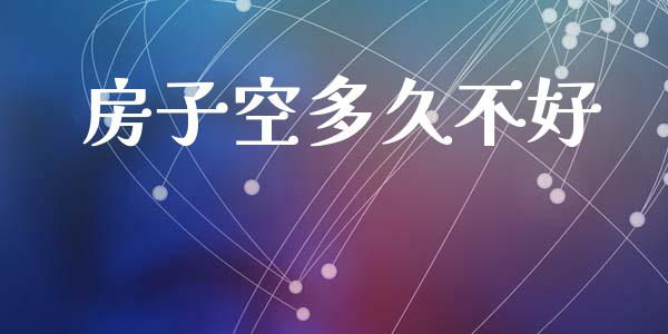 房子空多久不好_https://cj007.lansai.wang_全球市场_第1张