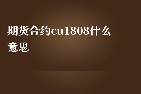 期货合约cu1808什么意思_财经新闻_第1张_期货开户_金融监管_外汇交易_债券资讯_全球市场_财经新闻 期货合约cu1808什么意思_https://cj007.lansai.wang_财经新闻_第1张