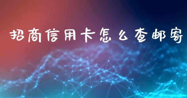 招商信用卡怎么查邮寄_https://cj007.lansai.wang_债券资讯_第1张
