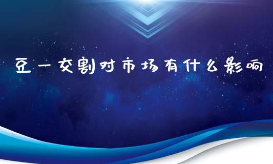 豆一交割对市场有什么影响_https://cj007.lansai.wang_金融监管_第1张