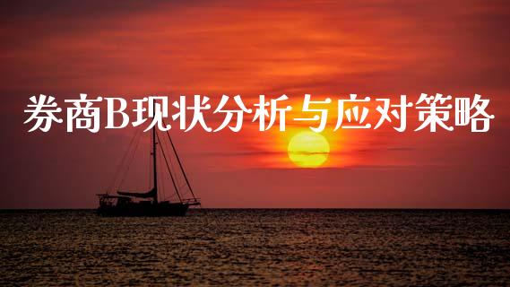 券商B现状分析与应对策略_https://cj007.lansai.wang_外汇交易_第1张