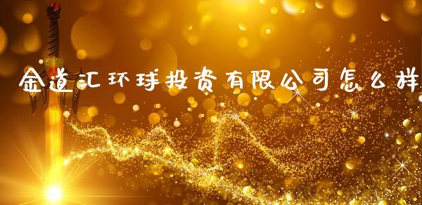 金道汇环球投资有限公司怎么样_https://cj007.lansai.wang_债券资讯_第1张