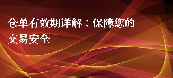 仓单有效期详解：保障您的交易安全_https://cj007.lansai.wang_财经新闻_第1张