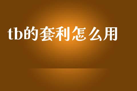 tb的套利怎么用_https://cj007.lansai.wang_全球市场_第1张