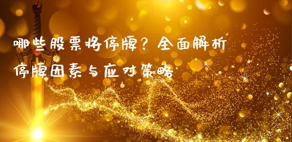 哪些股票将停牌？全面解析停牌因素与应对策略_https://cj007.lansai.wang_债券资讯_第1张