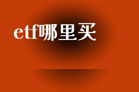 etf哪里买_https://cj007.lansai.wang_债券资讯_第1张