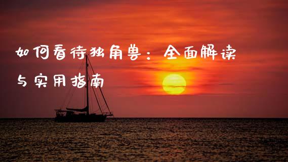 如何看待独角兽：全面解读与实用指南_https://cj007.lansai.wang_期货开户_第1张