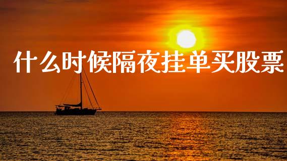 什么时候隔夜挂单买股票_https://cj007.lansai.wang_金融监管_第1张