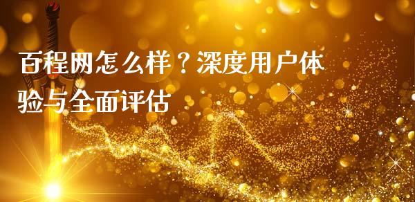 百程网怎么样？深度用户体验与全面评估_https://cj007.lansai.wang_外汇交易_第1张