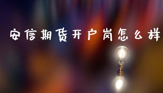 安信期货开户岗怎么样_https://cj007.lansai.wang_债券资讯_第1张