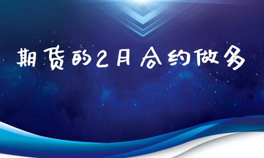 期货的2月合约做多_https://cj007.lansai.wang_财经新闻_第1张