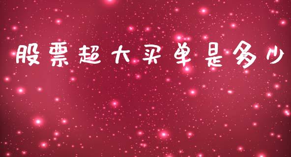 股票超大买单是多少_https://cj007.lansai.wang_财经新闻_第1张