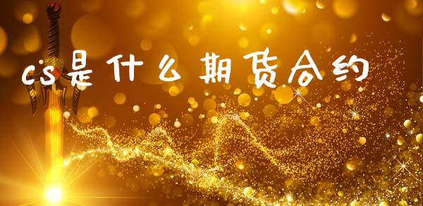cs是什么期货合约_https://cj007.lansai.wang_财经新闻_第1张