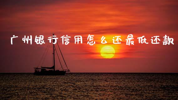 广州银行信用怎么还最低还款_https://cj007.lansai.wang_外汇交易_第1张