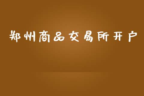 郑州商品交易所开户_https://cj007.lansai.wang_财经新闻_第1张