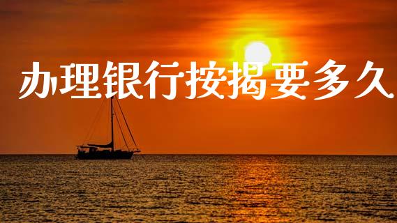 办理银行按揭要多久_https://cj007.lansai.wang_全球市场_第1张