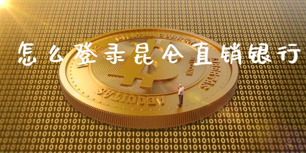 怎么登录昆仑直销银行_https://cj007.lansai.wang_金融监管_第1张