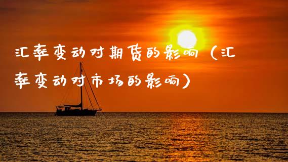 汇率变动对期货的影响（汇率变动对市场的影响）_https://cj007.lansai.wang_期货开户_第1张
