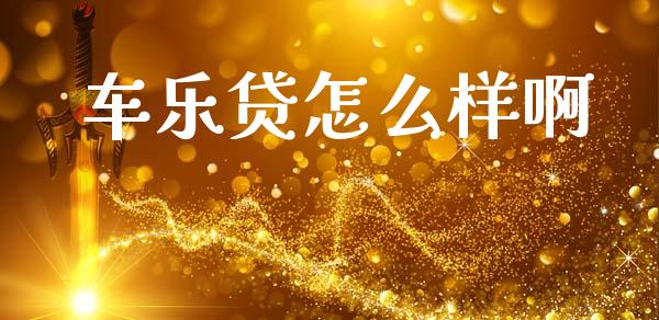 车乐贷怎么样啊_https://cj007.lansai.wang_外汇交易_第1张