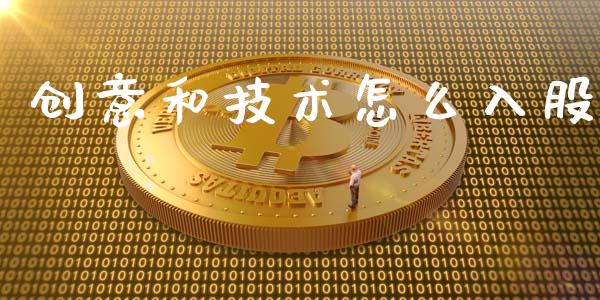 创意和技术怎么入股_https://cj007.lansai.wang_期货开户_第1张