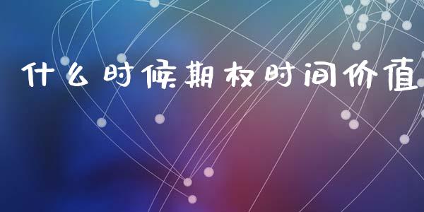 什么时候期权时间价值_https://cj007.lansai.wang_债券资讯_第1张