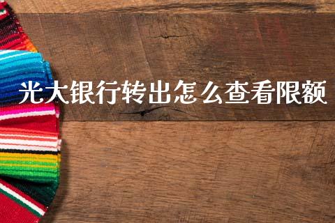 光大银行转出怎么查看限额_https://cj007.lansai.wang_金融监管_第1张