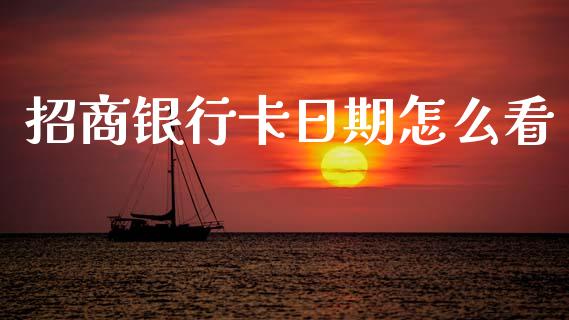招商银行卡日期怎么看_https://cj007.lansai.wang_期货开户_第1张