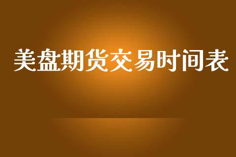 美盘期货交易时间表_https://cj007.lansai.wang_全球市场_第1张